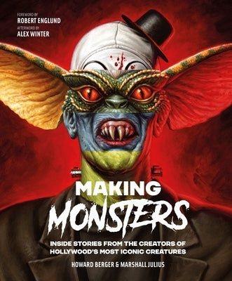 Making Monsters: Inside Stories from the Creators of Hollywood's Most Iconic Creatures by Berger, Howard