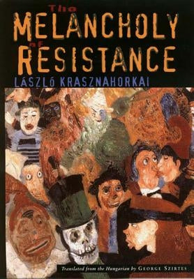 The Melancholy of Resistance by Krasznahorkai, LÃ¡szlÃ³