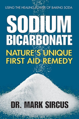 Sodium Bicarbonate: Nature's Unique First Aid Remedy by Sircus, Mark