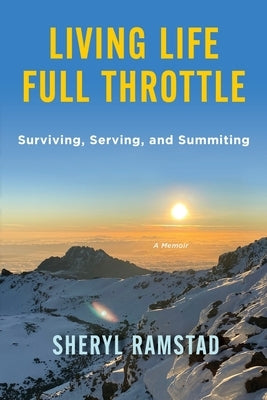 Living Life Full Throttle: Surviving, Serving, and Summiting a Memoir: Surviving, Serving, and Summiting a Memoir by Ramstad, Sheryl