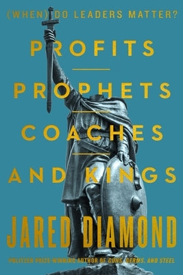 Profits, Prophets, Coaches, and Kings: (When) Do Leaders Matter? by Diamond, Jared