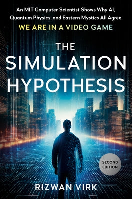 The Simulation Hypothesis: An Mit Computer Scientist Shows Why Ai, Quantum Physics, and Eastern Mystics All Agree We Are in a Video Game by Virk, Rizwan