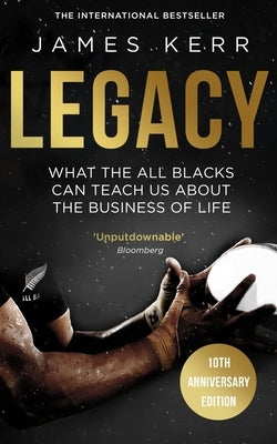 Legacy: What the All Blacks Can Teach Us about the Business of Life by Kerr, James
