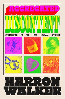Aggregated Discontent: Confessions of the Last Normal Woman by Walker, Harron