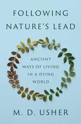 Following Nature's Lead: Ancient Ways of Living in a Dying World by Usher, Mark D.