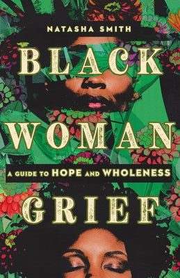 Black Woman Grief: A Guide to Hope and Wholeness by Smith, Natasha