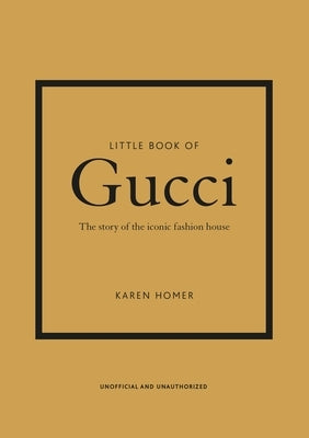 Little Book of Gucci: The Story of the Iconic Fashion House by Homer, Karen