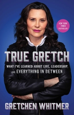 True Gretch: What I've Learned about Life, Leadership, and Everything in Between by Whitmer, Gretchen