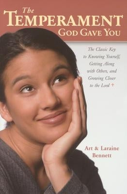 The Temperament God Gave You: The Classic Key to Knowing Yourself, Getting Along with Others, and Growing Closer to the Lord by Bennett, Arthur