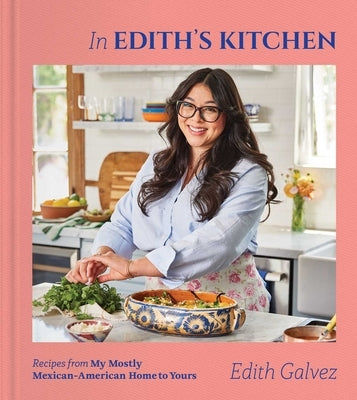 In Edith's Kitchen: Recipes from My Mostly Mexican-American Home to Yours (a Cookbook) by Galvez, Edith