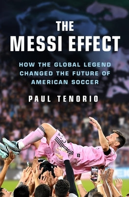 The Messi Effect: How the Global Legend Changed the Future of American Soccer by Tenorio, Paul