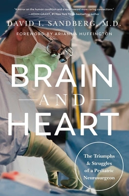 Brain and Heart: The Triumphs and Struggles of a Pediatric Neurosurgeon by Sandberg, David I.
