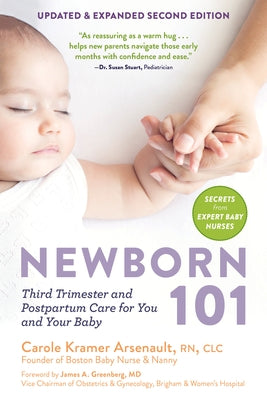 Newborn 101: Third Trimester and Postpartum Care for You and Your Baby - Secrets from Expert Baby Nurses by Kramer Arsenault, Carole