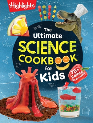 The Ultimate Science Cookbook for Kids: A Cookbook for Young Scientists That Transforms the Kitchen Into a Food Lab for Learning by Highlights