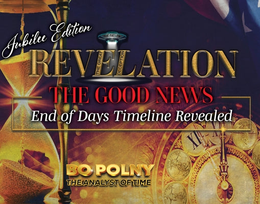 Revelation: The Good News - Jubilee Edition: End of Days Timeline Revealed by Polny, Bo