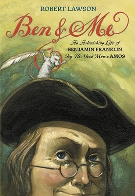 Ben and Me: An Astonishing Life of Benjamin Franklin by His Good Mouse Amos by Lawson, Robert