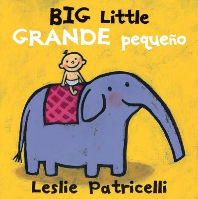 Big Little / Grande Pequeño: (A Playful Bilingual Spanish-English Concept Book of Opposites for Babies and Toddlers) by Patricelli, Leslie