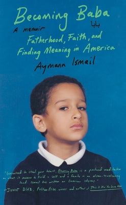 Becoming Baba: Fatherhood, Faith, and Finding Meaning in America by Ismail, Aymann