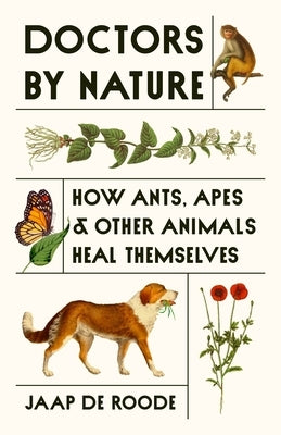 Doctors by Nature: How Ants, Apes, and Other Animals Heal Themselves by de Roode, Jaap
