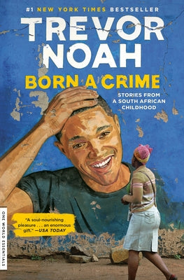 Born a Crime: Stories from a South African Childhood by Noah, Trevor