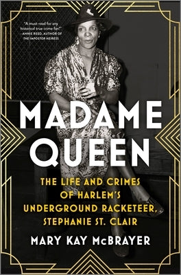 Madame Queen: The Life and Crimes of Harlem's Underground Racketeer, Stephanie St. Clair by McBrayer, Mary Kay