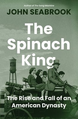 The Spinach King: The Rise and Fall of an American Dynasty by Seabrook, John
