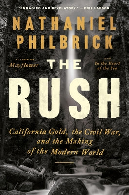 The Rush: California Gold, the Civil War, and the Making of the Modern World by Philbrick, Nathaniel