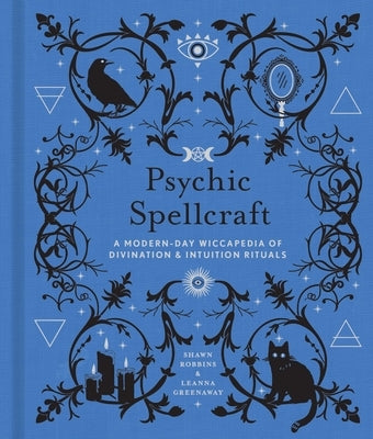 Psychic Spellcraft: A Modern-Day Wiccapedia of Divination & Intuition Rituals by Robbins, Shawn