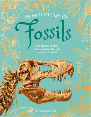 An Anthology of Fossils: A Collection of Plant and Animal Fossils from Around the World by Lomax, Dean