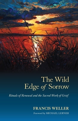 The Wild Edge of Sorrow: The Wild Edge of Sorrow Official Workbook Reflections, Rituals, and Meditations for Grief and Renewal by Weller, Francis