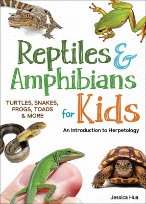 Reptiles & Amphibians for Kids: An Introduction to Herpetology by Hua, Jessica