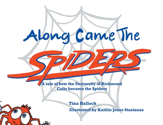 Along Came the Spiders: A Tale of How the University of Richmond Colts Become the Spiders by Tina Hallock