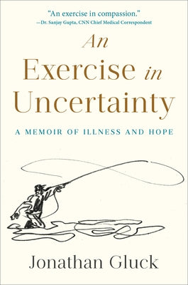 An Exercise in Uncertainty: A Memoir of Illness and Hope by Gluck, Jonathan