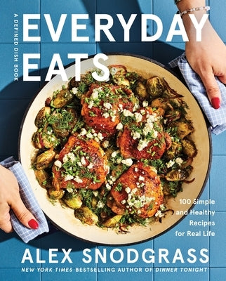 Everyday Eats: 100 Simple and Healthy Recipes for Real Life by Snodgrass, Alex