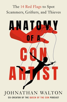 Anatomy of a Con Artist: The 14 Red Flags to Spot Scammers, Grifters, and Thieves by Walton, Johnathan
