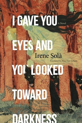 I Gave You Eyes and You Looked Toward Darkness by Sol&#195;&#160;, Irene