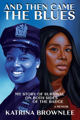 And Then Came the Blues: My Story of Survival on Both Sides of the Badge by Brownlee, Katrina