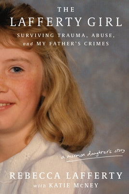 The Lafferty Girl: Surviving Trauma, Abuse, and My Father's Crimes by Lafferty, Rebecca