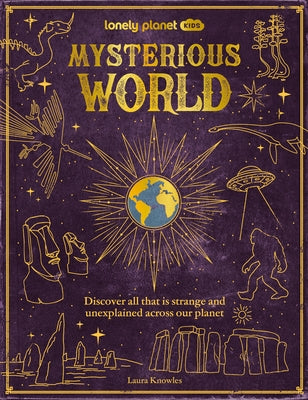Lonely Planet Kids Mysterious World: Discover All That Is Strange and Unexplained Across Our Planet by Planet, Lonely