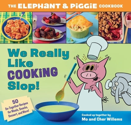 We Really Like Cooking Slop!: The Elephant & Piggie Cookbook by Willems, Cher