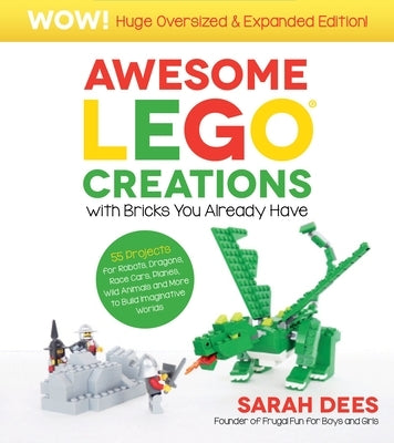 Wow! Huge Oversized & Expanded Edition: Awesome Lego Creations with Bricks You Already Have: 55 Robots, Dragons, Race Cars, Planes, Wild Animals and M by Dees, Sarah