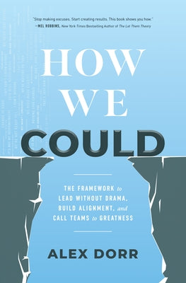 How We Could: The Framework to Lead Without Drama, Build Alignment, and Call Teams to Greatness by Dorr, Alex