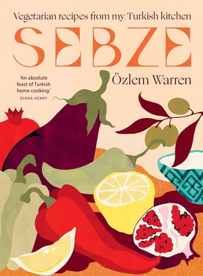 Sebze: Vegetarian Recipes from My Turkish Kitchen by Warren, Ãzlem