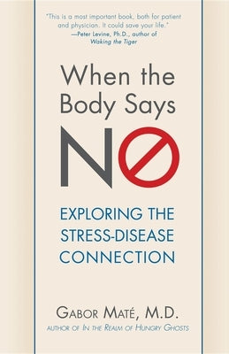 When the Body Says No: Exploring the Stress-Disease Connection by MatÃ©, Gabor