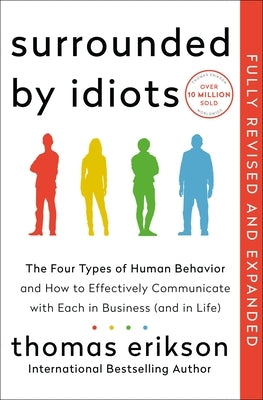 Surrounded by Idiots Revised & Expanded Edition: The Four Types of Human Behavior and How to Effectively Communicate with Each in Business (and in Lif by Erikson, Thomas