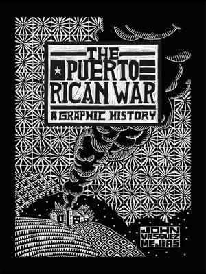 The Puerto Rican War: A Graphic History by Mejias, John Vasquez