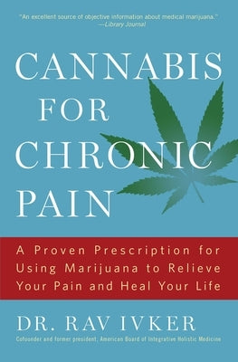 Cannabis for Chronic Pain: A Proven Prescription for Using Marijuana to Relieve Your Pain and Heal Your Life /]cdr. Rav Ivker, Do, Abihm, Cofounder an by Ivker, Rav