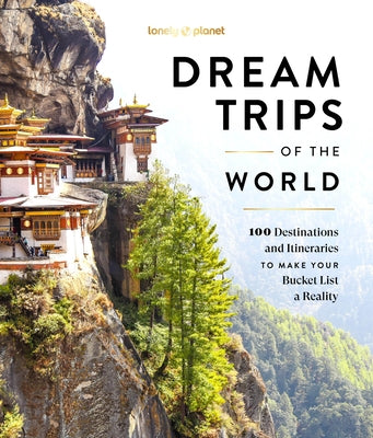 Lonely Planet Dream Trips of the World: Detailed Itineraries Travel Like a Local Insider Tips Covers 100 Destinations and Itineraries to Make Your Buc by Planet, Lonely