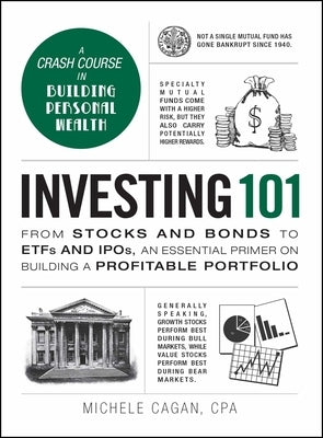 Investing 101: From Stocks and Bonds to Etfs and Ipos, an Essential Primer on Building a Profitable Portfolio by Cagan, Michele