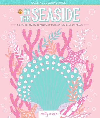 By the Seaside Coastal Coloring Book: 60 Patterns to Transport You to Your Happy Place by Carson, Molly